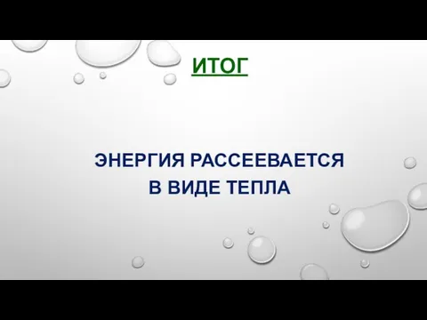 ИТОГ ЭНЕРГИЯ РАССЕЕВАЕТСЯ В ВИДЕ ТЕПЛА