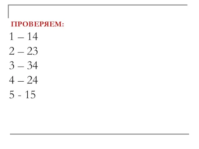 ПРОВЕРЯЕМ: 1 – 14 2 – 23 3 – 34 4 – 24 5 - 15