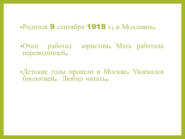 Родился 9 сентября 1918 г. в Молдавии. Отец работал юристом. Мать