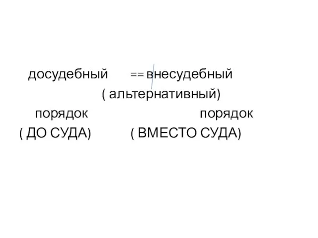 досудебный == внесудебный ( альтернативный) порядок порядок ( ДО СУДА) ( ВМЕСТО СУДА)