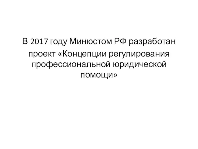 В 2017 году Минюстом РФ разработан проект «Концепции регулирования профессиональной юридической помощи»