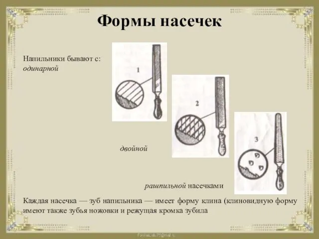 Напильники бывают с: одинарной двойной рашпильной насечками Каждая насечка — зуб