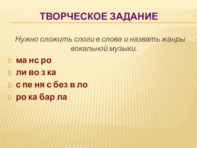 ТВОРЧЕСКОЕ ЗАДАНИЕ Нужно сложить слоги в слова и назвать жанры вокальной