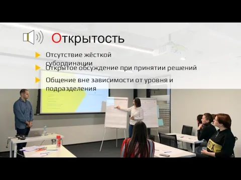 Открытое обсуждение при принятии решений Открытость Отсутствие жёсткой субординации Общение вне зависимости от уровня и подразделения