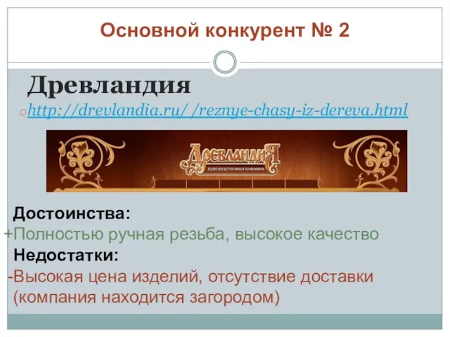 Основной конкурент № 2 Древландия http://drevlandia.ru/ /reznye-chasy-iz-dereva.html Достоинства: Полностью ручная резьба,