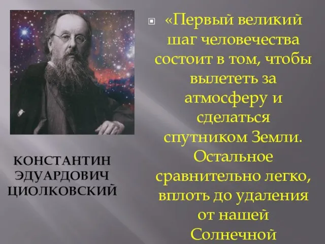 КОНСТАНТИН ЭДУАРДОВИЧ ЦИОЛКОВСКИЙ «Первый великий шаг человечества состоит в том, чтобы