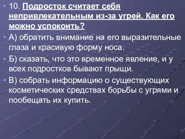 10. Подросток считает себя непривлекательным из-за угрей. Как его можно успокоить?