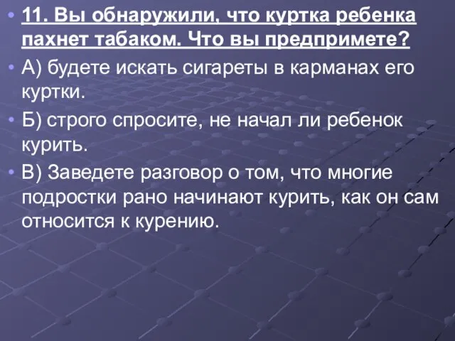 11. Вы обнаружили, что куртка ребенка пахнет табаком. Что вы предпримете?