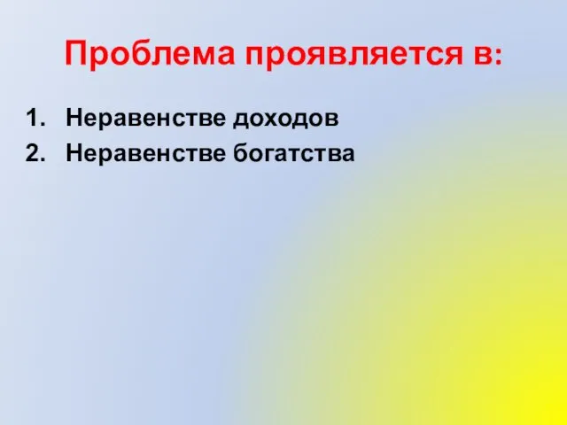 Проблема проявляется в: Неравенстве доходов Неравенстве богатства