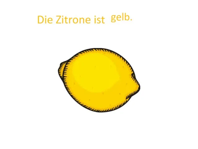 Die Zitrone ist gelb.