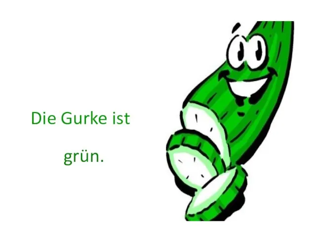 Die Gurke ist grün.