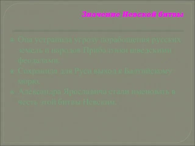 Значение Невской битвы Она устранила угрозу порабощения русских земель и народов