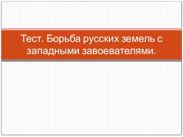 Тест. Борьба русских земель с западными завоевателями.