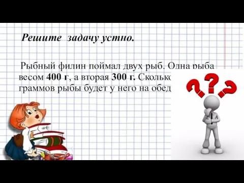 Решите задачу устно. Рыбный филин поймал двух рыб. Одна рыба весом