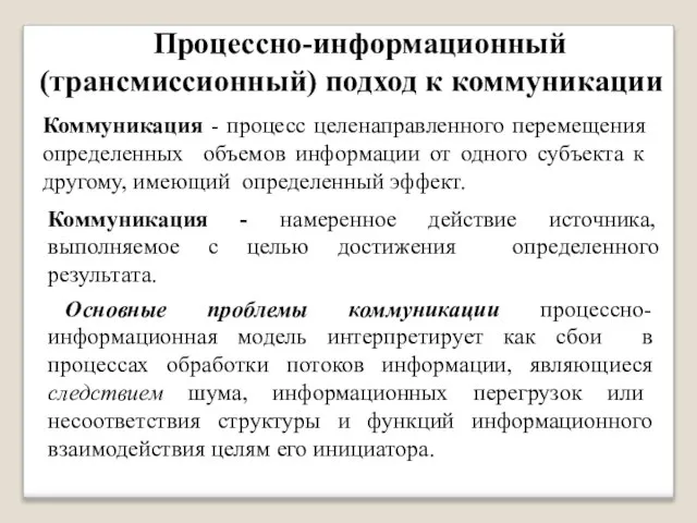 Процессно-информационный (трансмиссионный) подход к коммуникации Коммуникация - процесс целенаправленного перемещения определенных