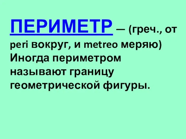 ПЕРИМЕТР — (греч., от peri вокруг, и metreo меряю) Иногда периметром называют границу геометрической фигуры.