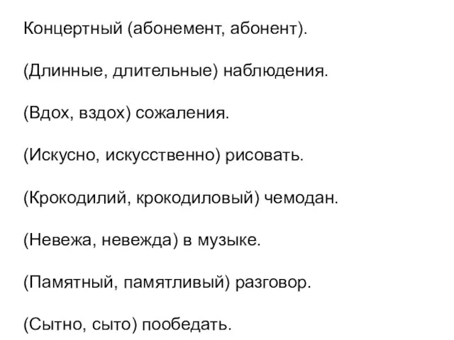 Концертный (абонемент, абонент). (Длинные, длительные) наблюдения. (Вдох, вздох) сожаления. (Искусно, искусственно)