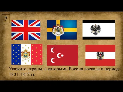 Укажите страны, с которыми Россия воевала в период 1801-1812 гг. 7