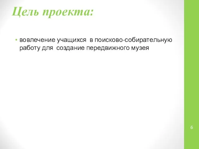 Цель проекта: вовлечение учащихся в поисково-собирательную работу для создание передвижного музея