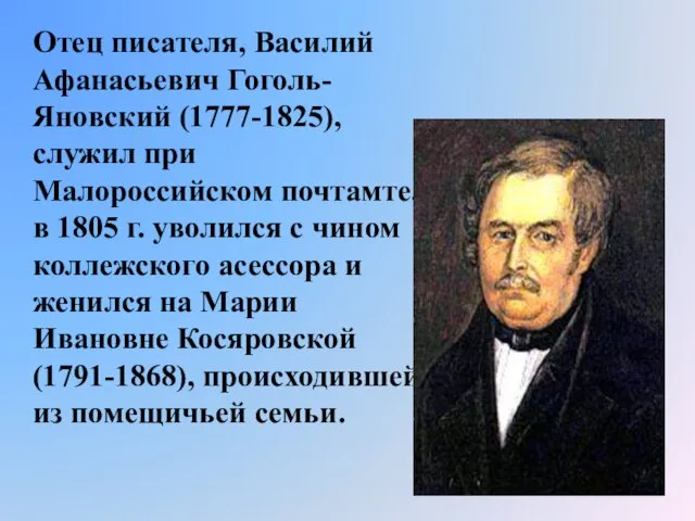 Отец писателя, Василий Афанасьевич Гоголь-Яновский (1777-1825), служил при Малороссийском почтамте, в