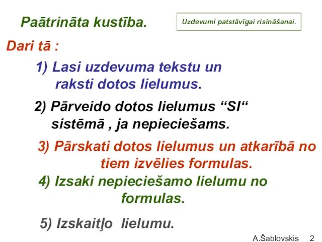 A.Šablovskis Uzdevumi patstāvīgai risināšanai. Dari tā : 1) Lasi uzdevuma tekstu