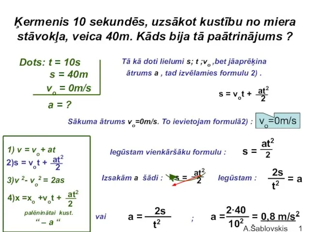 A.Šablovskis Ķermenis 10 sekundēs, uzsākot kustību no miera stāvokļa, veica 40m.