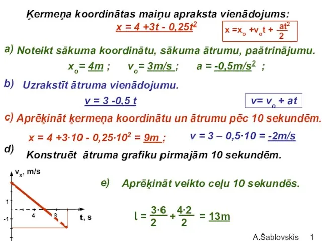 A.Šablovskis Ķermeņa koordinātas maiņu apraksta vienādojums: x = 4 +3t -