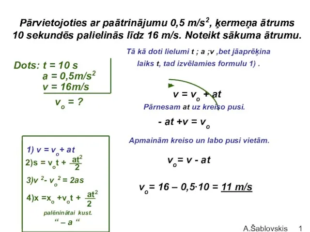 A.Šablovskis Pārvietojoties ar paātrinājumu 0,5 m/s2, ķermeņa ātrums 10 sekundēs palielinās