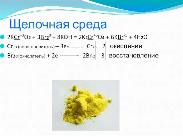 Щелочная среда 2KCr+3O2 + 3Br20 + 8KOH = 2K2Cr+6O4 + 6KBr-1