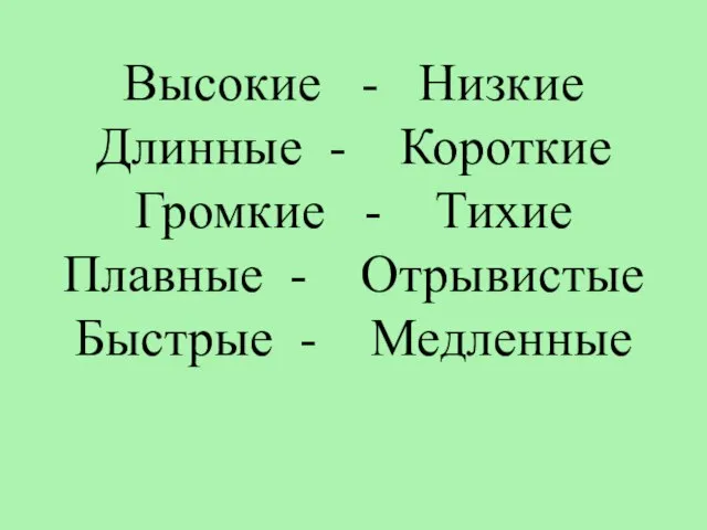 Высокие - Низкие Длинные - Короткие Громкие - Тихие Плавные - Отрывистые Быстрые - Медленные