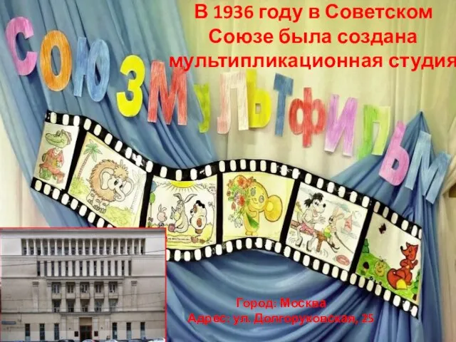 В 1936 году в Советском Союзе была создана мультипликационная студия Город: Москва Адрес: ул. Долгоруковская, 25