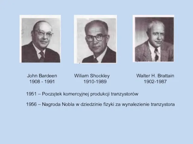 John Bardeen 1908 - 1991 Wiliam Shockley 1910-1989 Walter H. Brattain