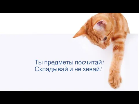 Ты предметы посчитай! Складывай и не зевай!