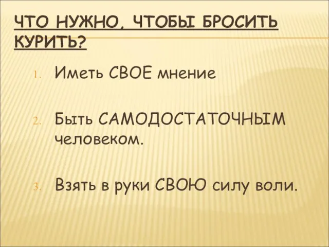 ЧТО НУЖНО, ЧТОБЫ БРОСИТЬ КУРИТЬ? Иметь СВОЕ мнение Быть САМОДОСТАТОЧНЫМ человеком.