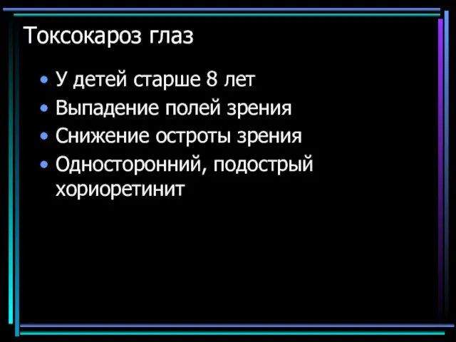 Токсокароз глаз У детей старше 8 лет Выпадение полей зрения Снижение остроты зрения Односторонний, подострый хориоретинит