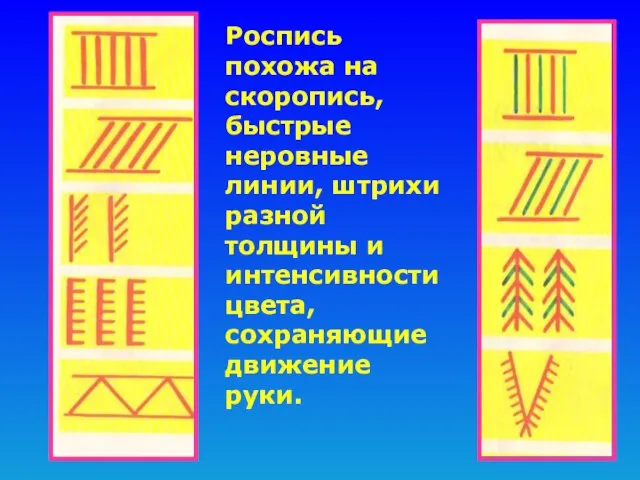 Роспись похожа на скоропись, быстрые неровные линии, штрихи разной толщины и интенсивности цвета, сохраняющие движение руки.