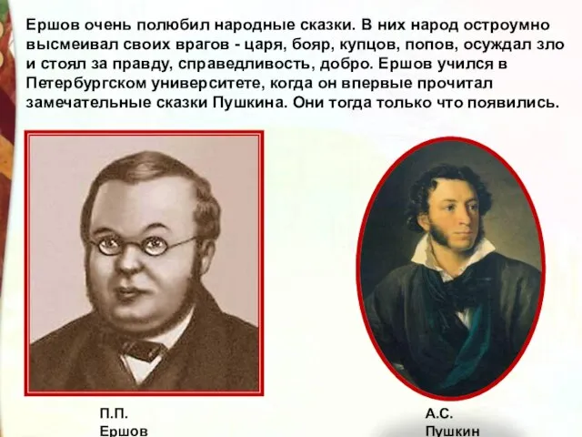 Ершов очень полюбил народные сказки. В них народ остроумно высмеивал своих