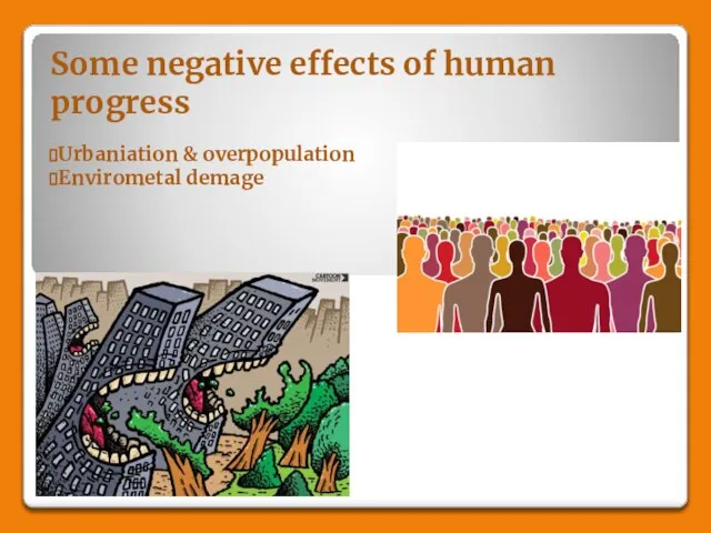 Some negative effects of human progress Urbaniation & overpopulation Envirometal demage