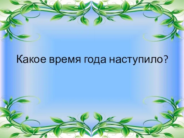 Какое время года наступило?