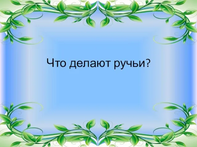 Что делают ручьи?