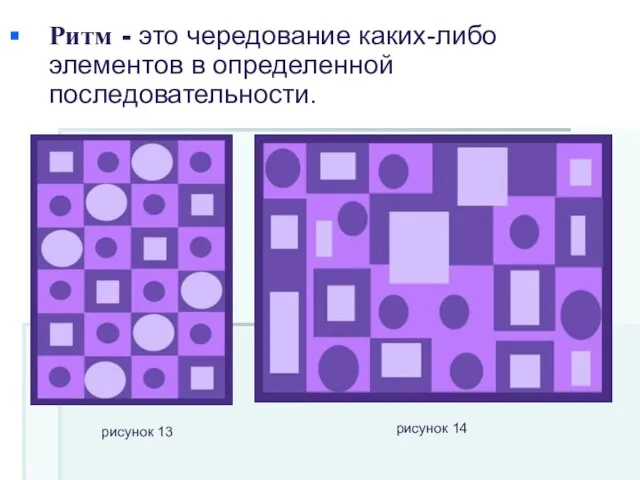 Ритм - это чередование каких-либо элементов в определенной последовательности. рисунок 13 рисунок 14