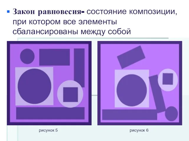 Закон равновесия- состояние композиции, при котором все элементы сбалансированы между собой рисунок 5 рисунок 6