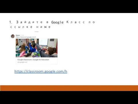 https://classroom.google.com/h 1. Зайдите в Google Класс по ссылке ниже