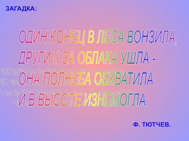 ЗАГАДКА: ОДИН КОНЕЦ В ЛЕСА ВОНЗИЛА, ДРУГИМ ЗА ОБЛАКА УШЛА -