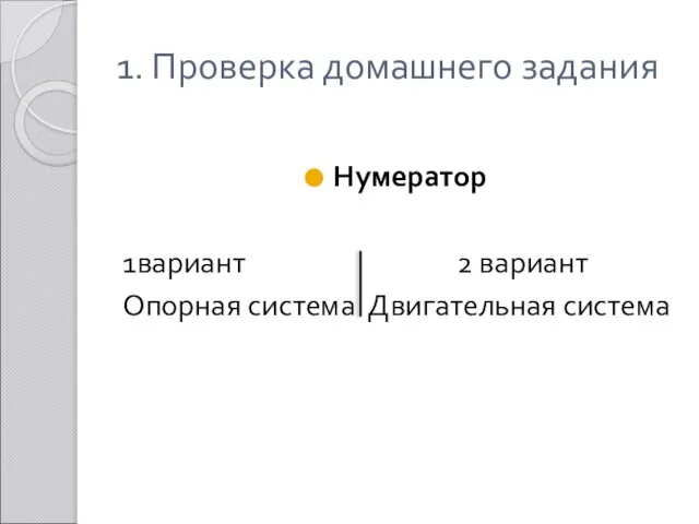 1. Проверка домашнего задания Нумератор 1вариант 2 вариант Опорная система Двигательная система