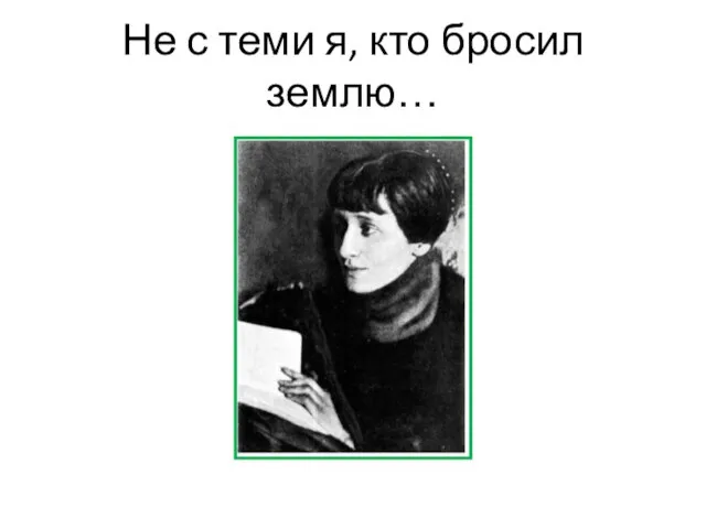 Не с теми я, кто бросил землю…