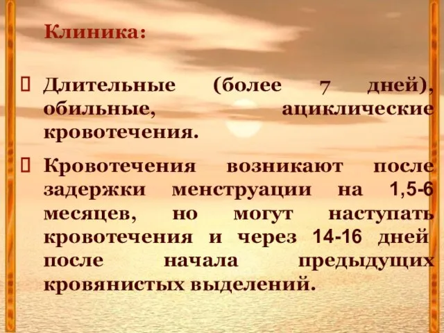 Клиника: Длительные (более 7 дней), обильные, ациклические кровотечения. Кровотечения возникают после