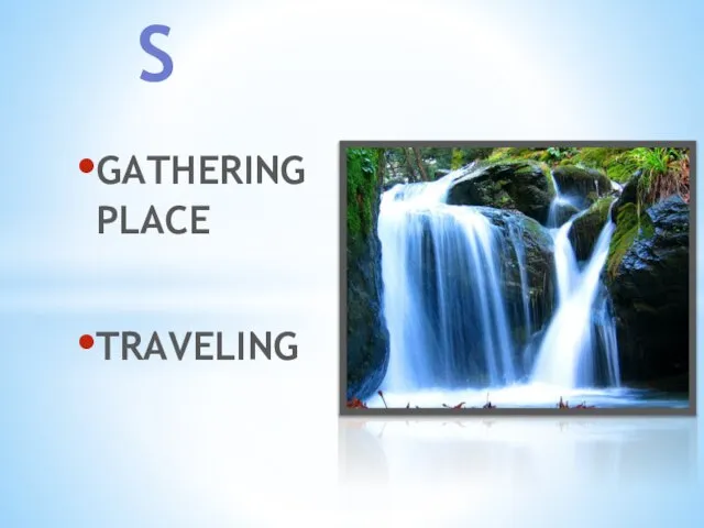 GATHERING PLACE TRAVELING WATERFALLS