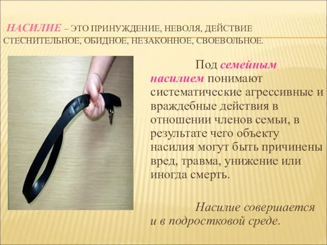 НАСИЛИЕ – ЭТО ПРИНУЖДЕНИЕ, НЕВОЛЯ, ДЕЙСТВИЕ СТЕСНИТЕЛЬНОЕ, ОБИДНОЕ, НЕЗАКОННОЕ, СВОЕВОЛЬНОЕ. Под