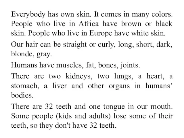 Everybody has own skin. It comes in many colors. People who